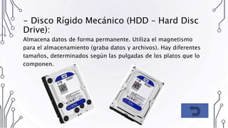 - Disco Rígido Mecánico (HDD – Hard Disc
Drive):
Almacena datos de forma permanente. Utiliza el magnetismo
para el almacenamiento (graba datos y archivos). Hay diferentes
tamaños, determinados según las pulgadas de los platos que lo
componen.
 