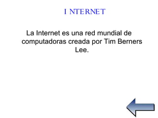 La Internet es una red mundial de computadoras creada por Tim Berners Lee. INTERNET 