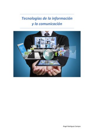 Ángel Rodríguez Campos
Tecnologías de la información
y la comunicación
 