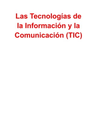 Las Tecnologías de
la Información y la
Comunicación (TIC)
 