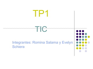 TP1 TIC Integrantes: Romina Salama y Evelyn Schiera 