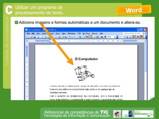  Adiciona imagens e formas automáticas a um documento e altera-as. Word C Utilizar um programa de processamento de texto. 