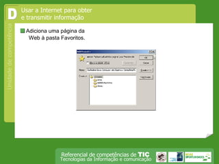  Adiciona uma página da  Web à pasta Favoritos. D Usar a Internet para obter e transmitir informação 