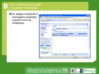  Lê, apaga e responde a mensagens recebidas, usando o livro de endereços. D Usar a Internet para obter e transmitir informação 