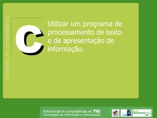 Utilizar um programa de processamento de texto e de apresentação de informação. Unidade de competência C 