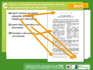  Inserir números de página, cabeçalho e notas de rodapé, num documento. Word Utilizar um programa de processamento de texto e de apresentação de informação. C  Inserir texto automático num documento.   Formatar o documento  em colunas.  