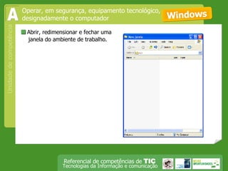  Abrir, redimensionar e fechar uma janela do ambiente de trabalho. Windows Operar, em segurança, equipamento tecnológico, designadamente o computador A 