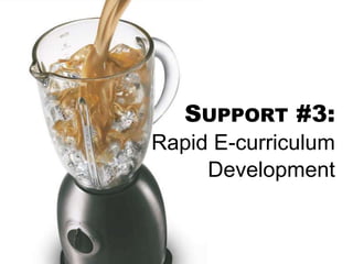 SUPPORT #3:
Rapid E-curriculum
Development
 