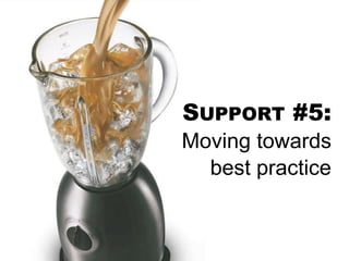 SUPPORT #5:
Moving towards
best practice
 