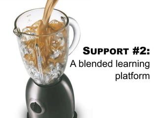 SUPPORT #2:
A blended learning
platform
 