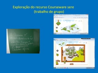 Exploração do recurso Courseware sere
             (trabalho de grupo)
 
