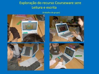Exploração do recurso Courseware sere
       Leitura e escrita
             (trabalho de grupo)
 