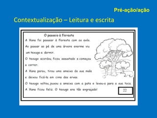 Pré-ação/ação
Contextualização – Leitura e escrita
 