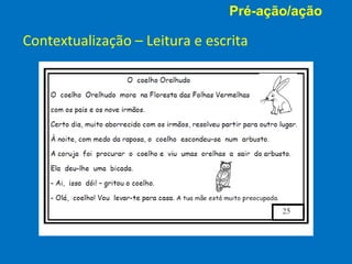 Pré-ação/ação

Contextualização – Leitura e escrita
 