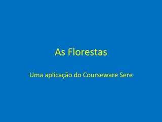 As Florestas

Uma aplicação do Courseware Sere
 