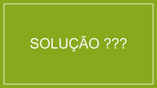 SOLUÇÃO ???

 