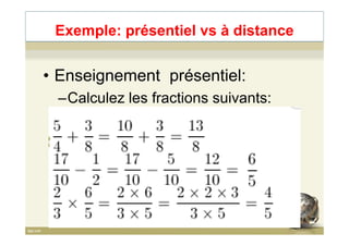 Exemple: présentiel vs à distance
• Enseignement présentiel:
–Calculez les fractions suivants:
74
 
