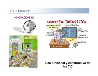Uso funcional y constructivo de
las TIC
TIC + Educación
 