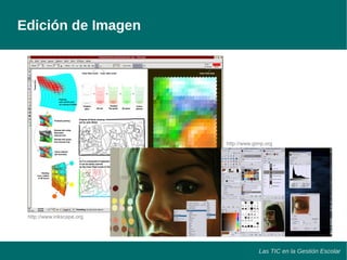 Las TIC en la Gestión Escolar 
Edición de Imagen 
http://www.inkscape.org 
http://www.gimp.org 
 