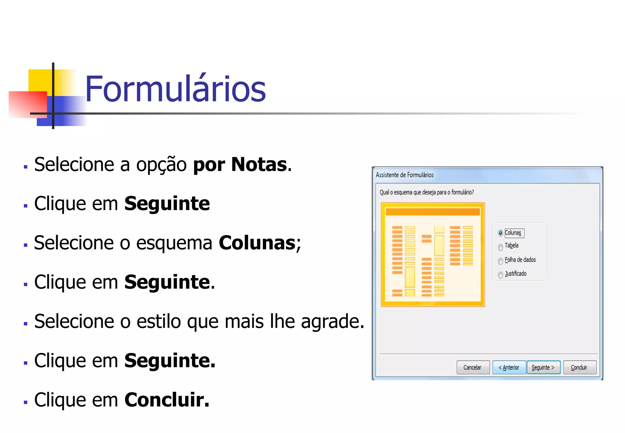 Formulários
§  Selecione a opção por Notas.
§  Clique em Seguinte
§  Selecione o esquema Colunas;
§  Clique em Seguinte.
§  Selecione o estilo que mais lhe agrade.
§  Clique em Seguinte.
§  Clique em Concluir.
 