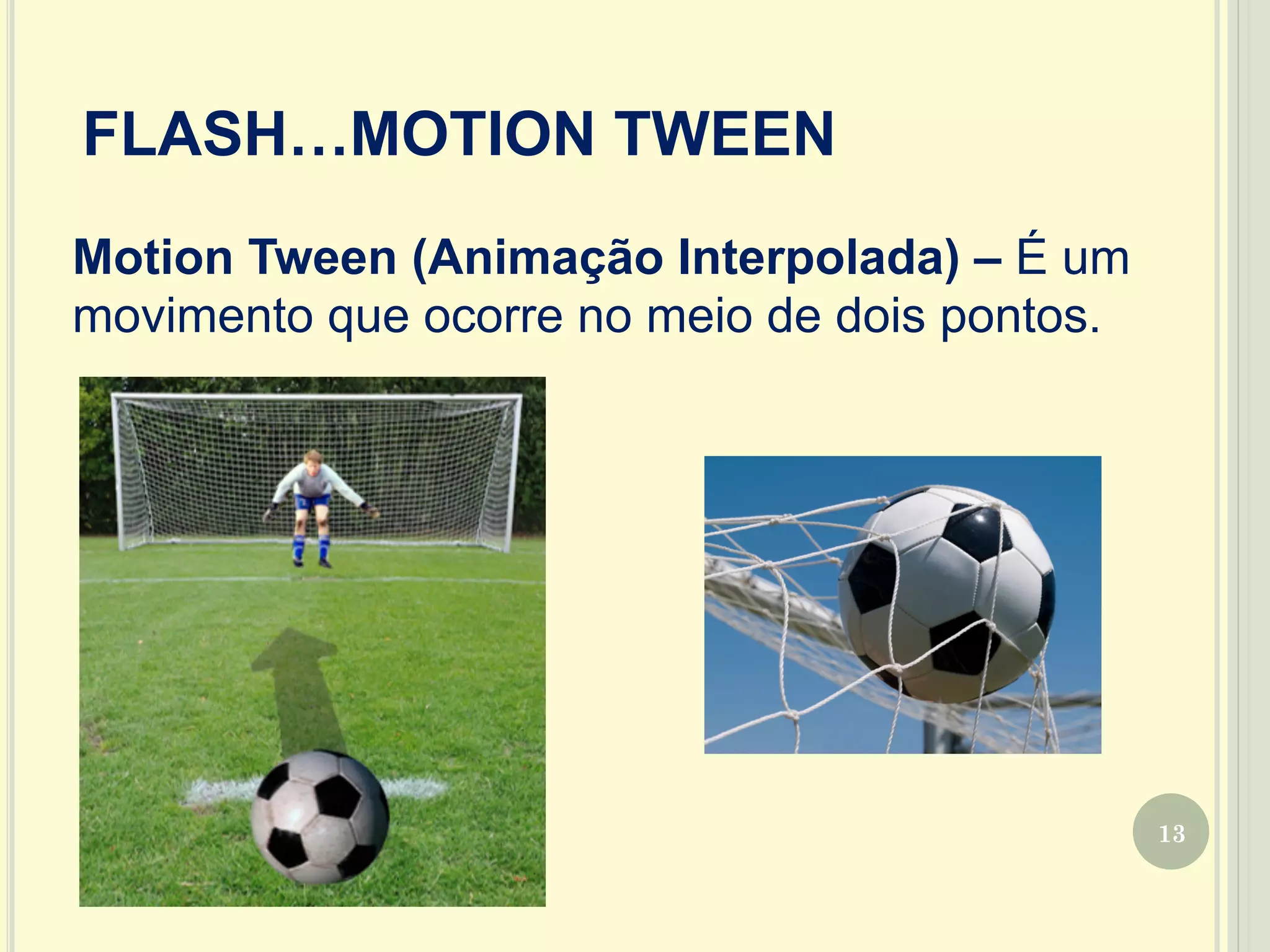 13
Motion Tween (Animação Interpolada) – É um
movimento que ocorre no meio de dois pontos.
FLASH…MOTION TWEEN
 