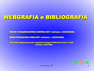 WEBGRAFIA e BIBLIOGRAFIA FONTE E IMAGENS: WWW.COMPRIS.NET   (visitado o 28/05/2008) WWW.POGRAMASLIVRES.NET   (visitado o 30/05/2008) fonte: http://paginas.fe.up.pt/~aaguiar/es/artigos%20finais/es_final_11.pdf (visitado o 30/05/2008) 