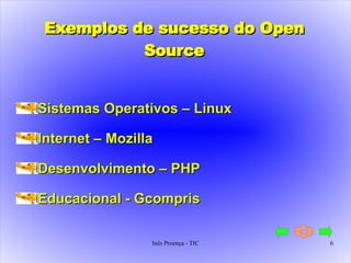 Exemplos de sucesso do Open Source Sistemas Operativos – Linux  Internet – Mozilla  Desenvolvimento – PHP Educacional - Gcompris 