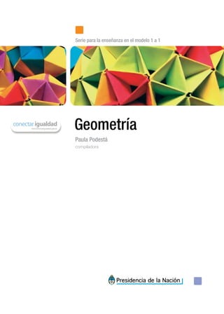 Geometría
Serie para la enseñanza en el modelo 1 a 1
Paula Podestá
compiladora
 