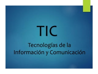 TIC
Tecnologías de la
Información y Comunicación
 