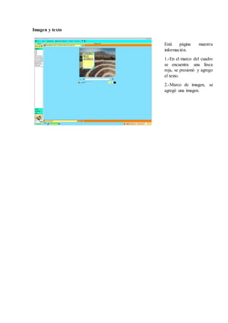 Imagen y texto
Está página muestra
información.
1.-En el marco del cuadro
se encuentra una línea
roja, se presionó y agrego
el texto.
2.-Marco de imagen, se
agregó una imagen.
 