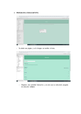 PROGRAMA EXELEARNING
- Se añade una página y se le designa un nombre al tema.
- Elegimos una actividad interactiva y en este caso se seleccionó pregunta
de selección múltiple.
 