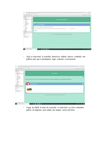 - Aquí se seleccionó la actividad interactiva rellenar huecos, ocultando una
palabra para que el participante logre contestar correctamente.
- Luego de añadir el tema de economía, se seleccionó en otros contenidos
galería de imágenes para añadir una imagen acerca del tema.
 