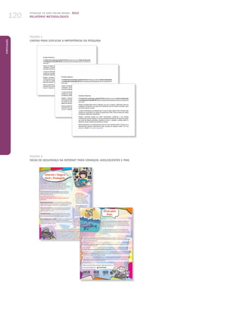 Pesquisa TIC kids online brasil 2012
relatório metodológico120
Português
fIGURA 3
Cartas para explicar a importância da pesquisa
FIGURA 4
Dicas de segurança na Internet para crianças, adolescentes e pais
 
