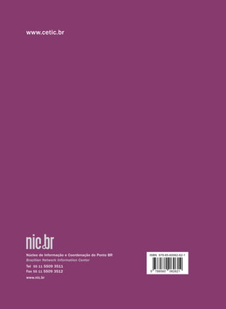 www.cetic.br
Núcleo de Informação e Coordenação do Ponto BR
Brazilian Network Information Center
Tel 55 11 5509 3511
Fax 55 11 5509 3512
www.nic.br
ISBN 978-85-60062-62-1
0626217885609
 