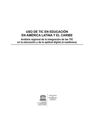 USO DE TIC EN EDUCACIÓN
EN AMÉRICA LATINA Y EL CARIBE
Análisis regional de la integración de las TIC
en la educación y de la aptitud digital (e-readiness)
 