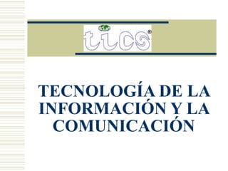 TECNOLOGÍA DE LA INFORMACIÓN Y LA COMUNICACIÓN 