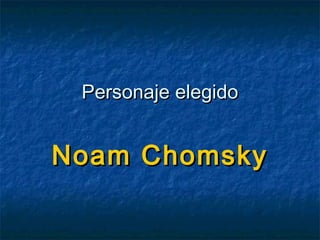 Personaje elegidoPersonaje elegido
Noam ChomskyNoam Chomsky
 