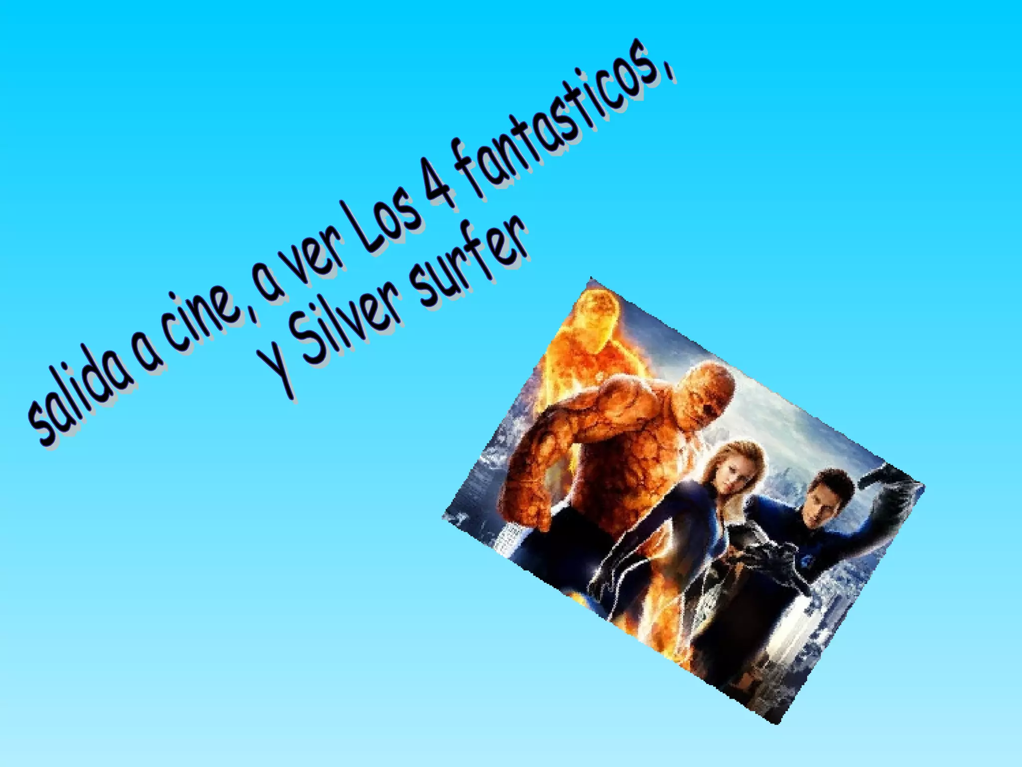 salida a cine, a ver Los 4 fantasticos, y Silver surfer