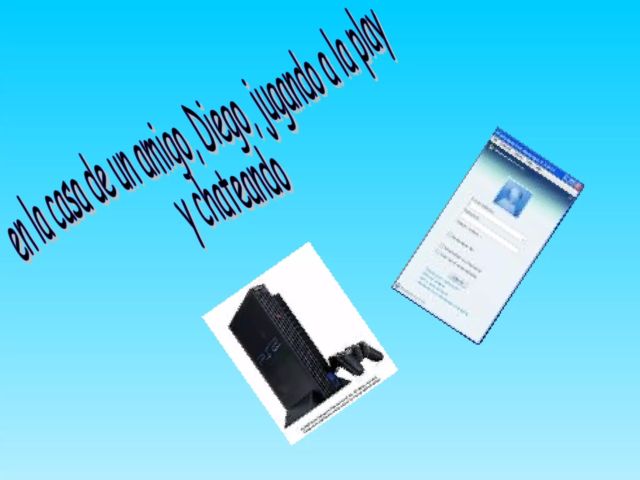 en la casa de un amigo, Diego, jugando a la play y chateando