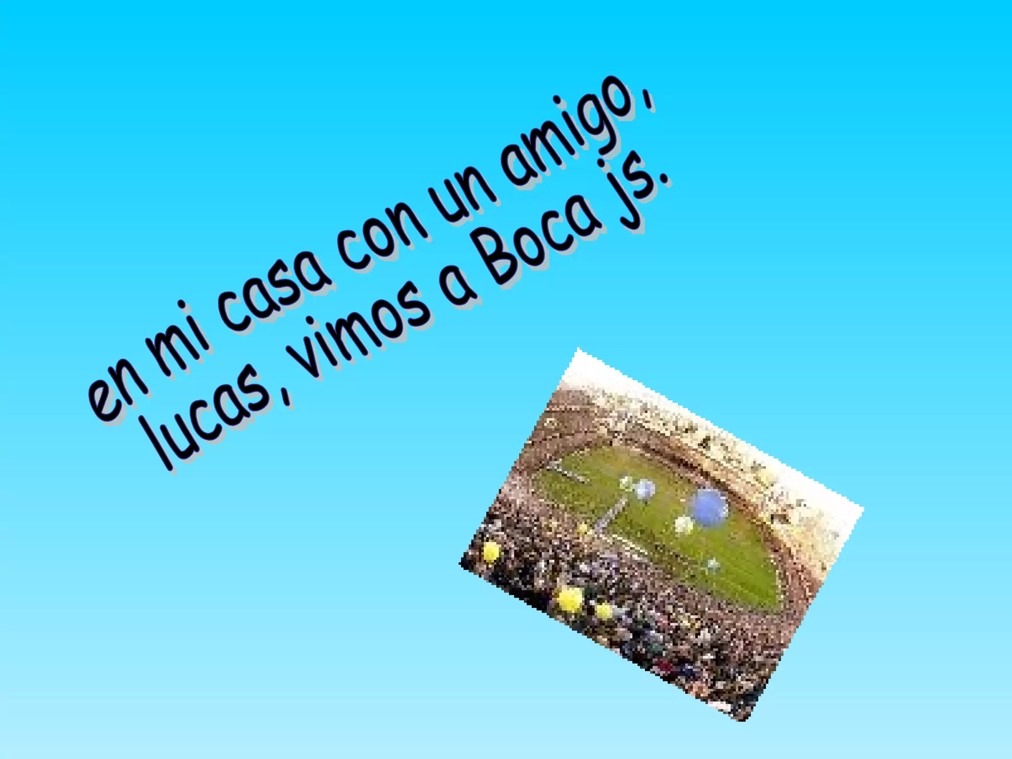 en mi casa con un amigo, lucas, vimos a Boca js.