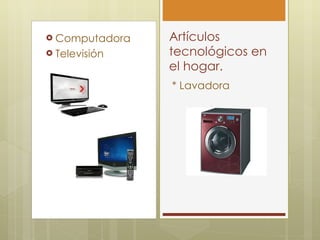 Computadora Televisión Artículos tecnológicos en el hogar. * Lavadora 