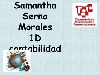 Samantha
   Serna
  Morales
    1D
contabilidad
 