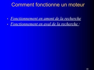 Comment fonctionne un moteur
30
• Fonctionnement en amont de la recherche
• Fonctionnement en aval de la recherche :
 