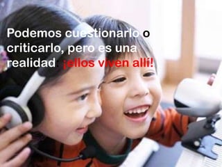 Nuestros alumnos, nuestros hijos ya han elegido: son residentes digitales