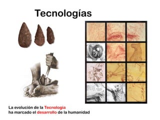 Tecnologías




La evolución de la Tecnología
ha marcado el desarrollo de la humanidad
 