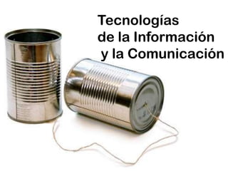 Tecnologías
de la Información
y la Comunicación
 