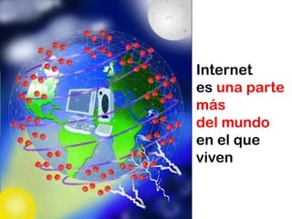 Internet
es una parte
más
del mundo
en el que
viven
 