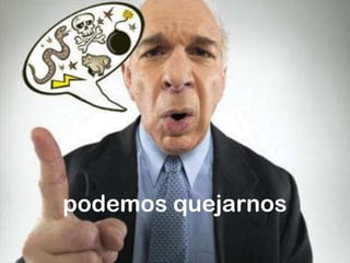 podemos quejarnos
 