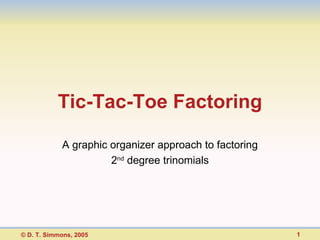 Tic-Tac-Toe Factoring A graphic organizer approach to factoring 2 nd  degree trinomials 