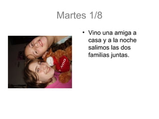 Martes 1/8 Vino una amiga a casa y a la noche salimos las dos familias juntas. 